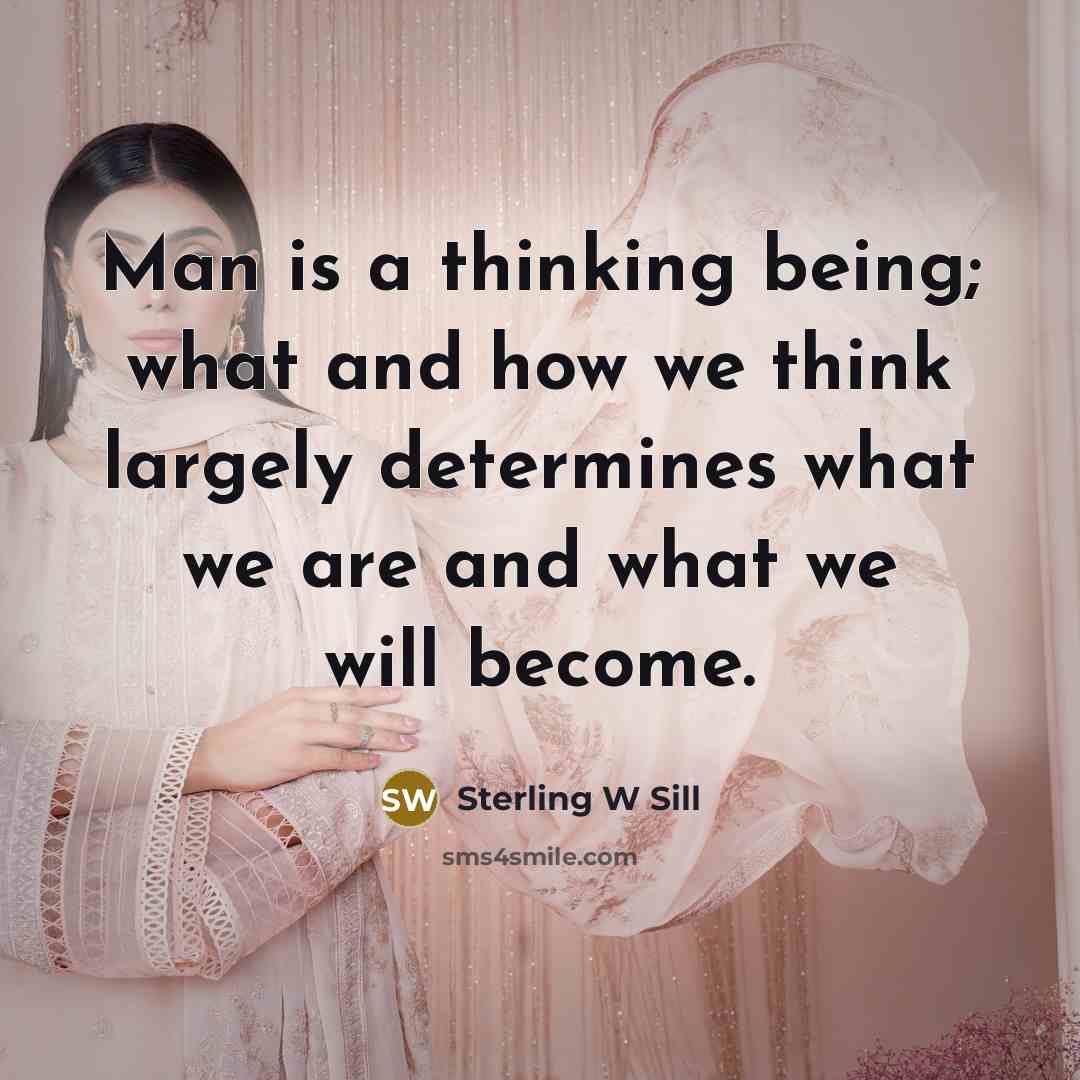 “Man is a thinking being; what and how we think…” quote by Sterling W Sill