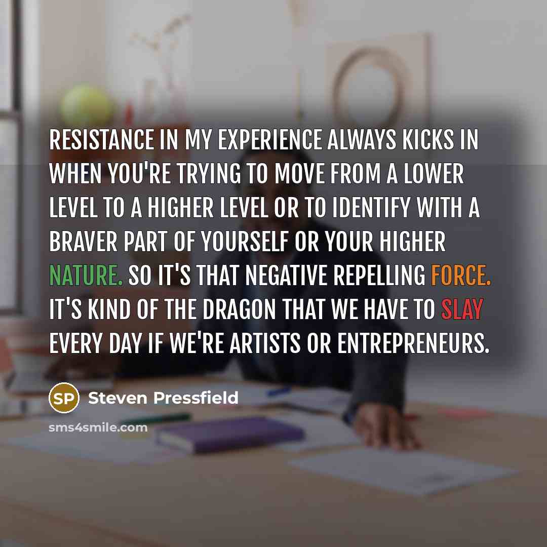 “Resistance in my experience always kicks in when you're trying…” quote by Steven Pressfield