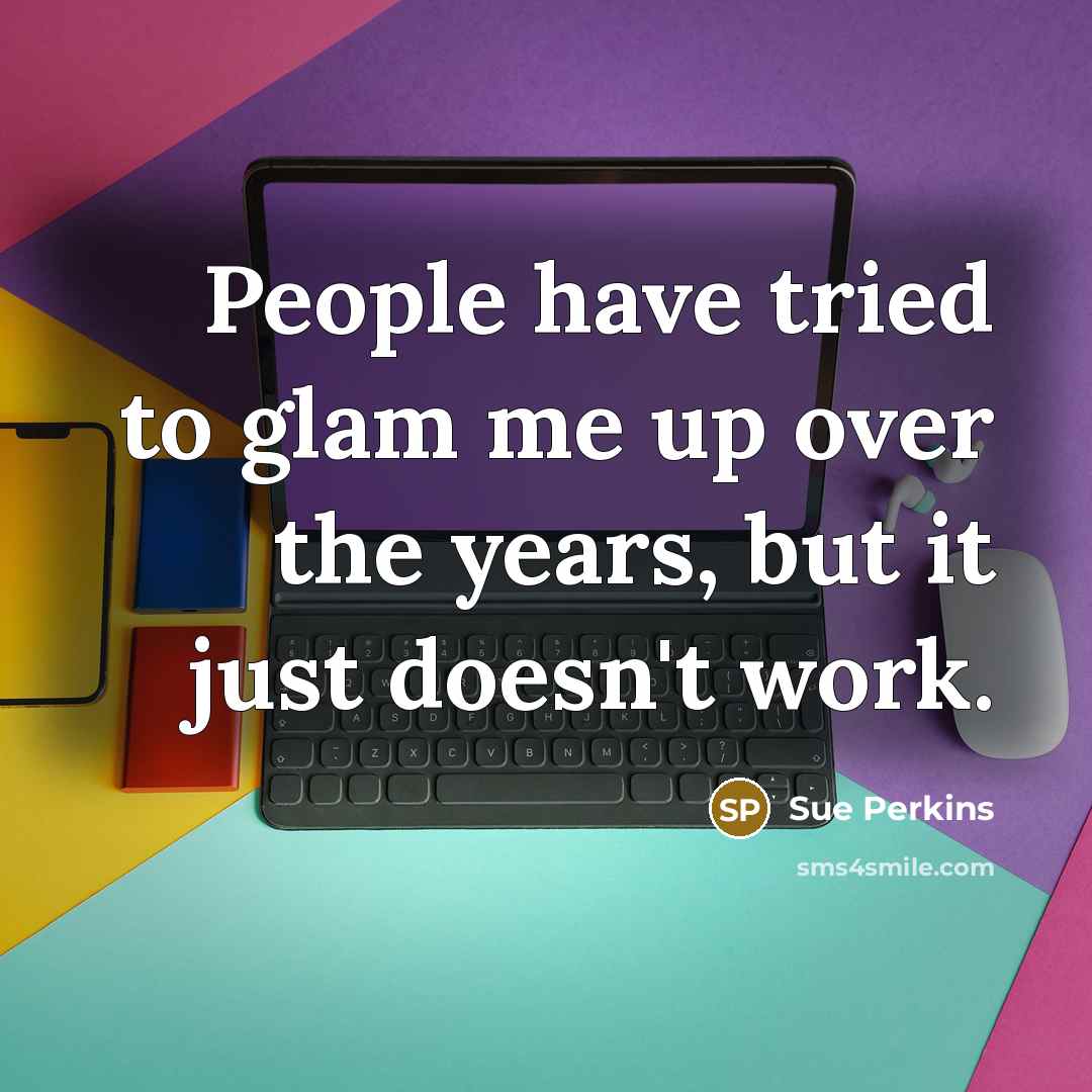 “People have tried to glam me up over the years,…” quote by Sue Perkins