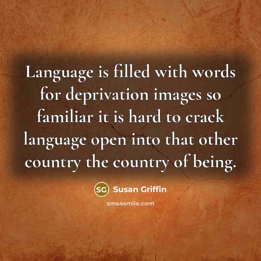 “Language is filled with words for deprivation images so familiar…” quote by Susan Griffin