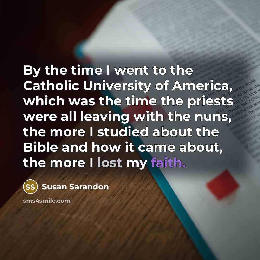 “By the time I went to the Catholic University of…” quote by Susan Sarandon