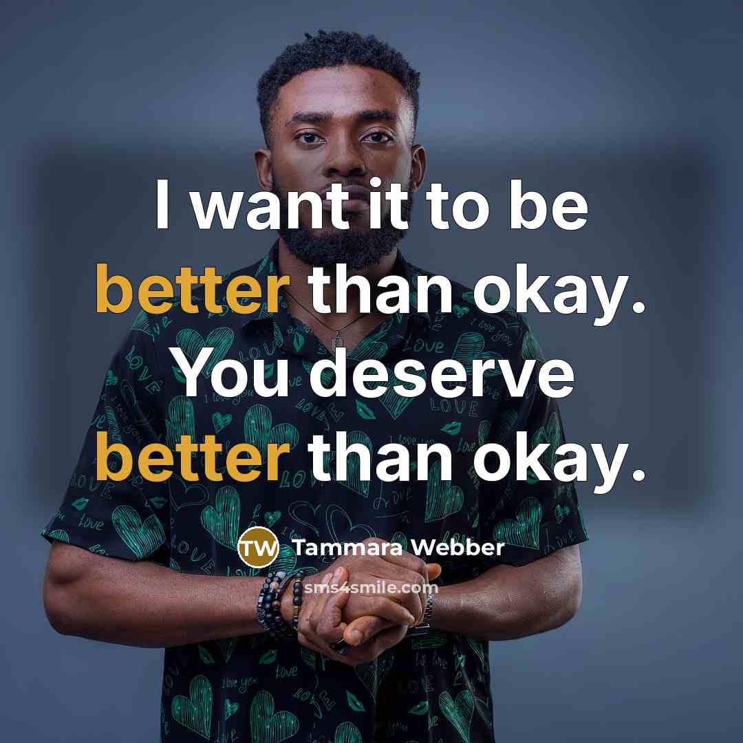 “I want it to be better than okay. You deserve…” quote by Tammara Webber