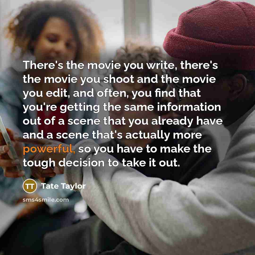 “There's the movie you write, there's the movie you shoot…” quote by Tate Taylor