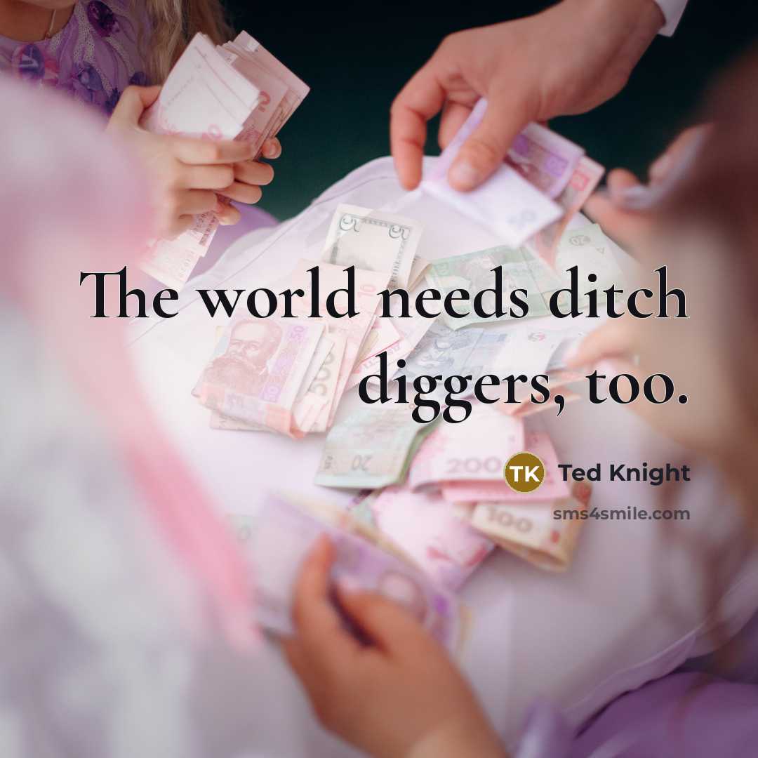 “The world needs ditch diggers, too.…” quote by Ted Knight