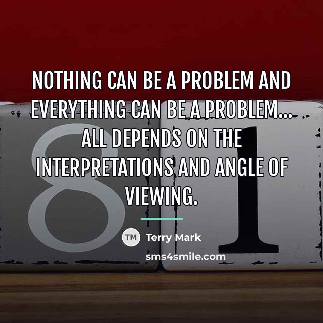 “NOTHING can be a problem and EVERYTHING can be a…” quote by Terry Mark