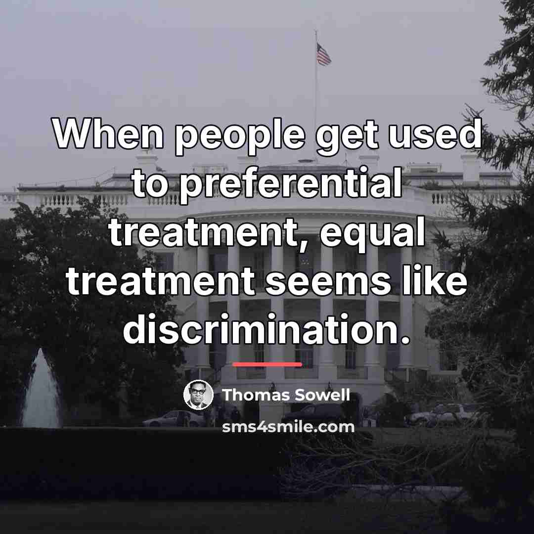 “When people get used to preferential treatment, equal treatment seems…” quote by Thomas Sowell