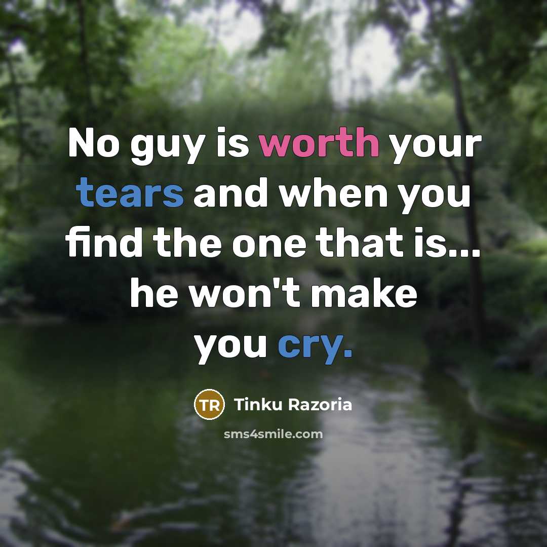 “No guy is worth your tears and when you find the one that is... he won't make you cry.” quote by Tinku Razoria