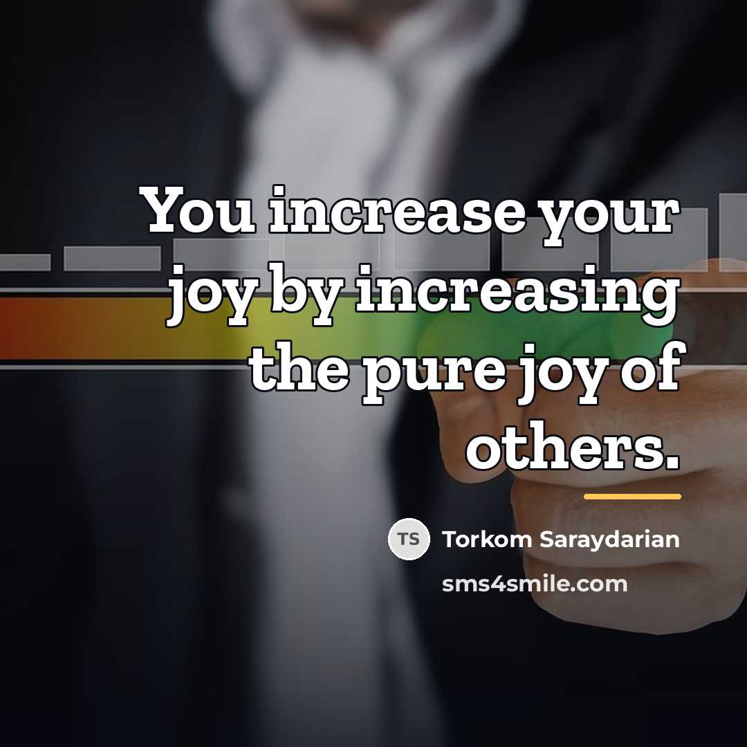“You increase your joy by increasing the pure joy of…” quote by Torkom Saraydarian