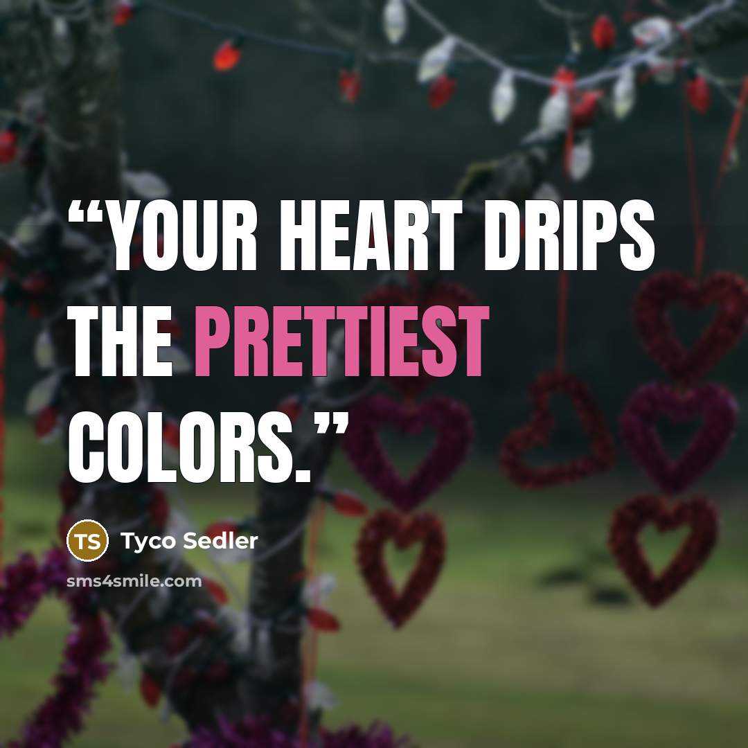 “Your heart drips the prettiest colors.” quote by Tyco Sedler