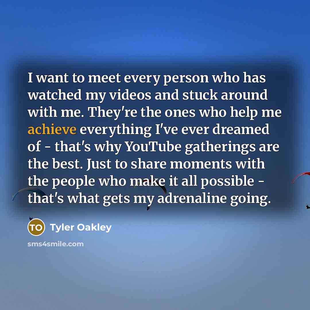 “I want to meet every person who has watched my…” quote by Tyler Oakley
