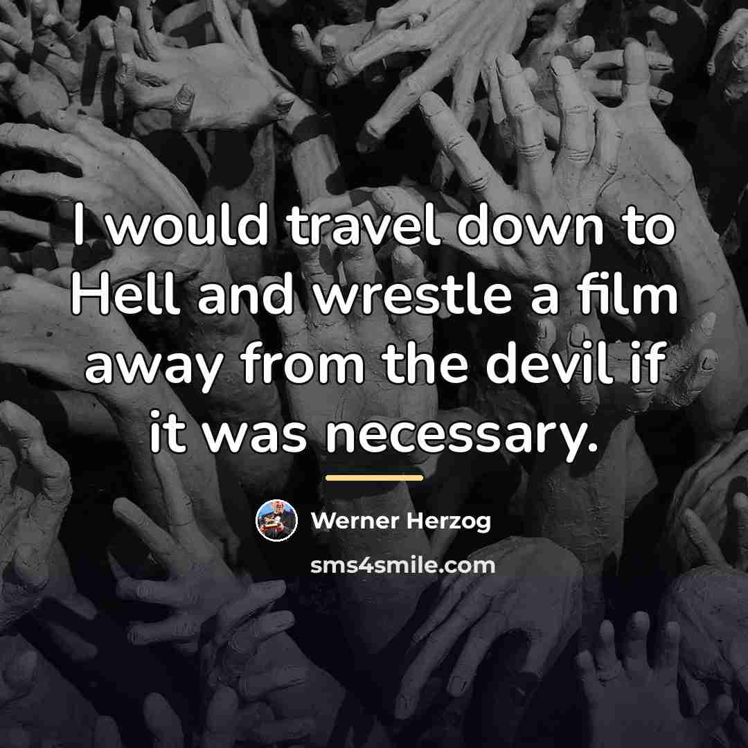 “I would travel down to Hell and wrestle a film…” quote by Werner Herzog