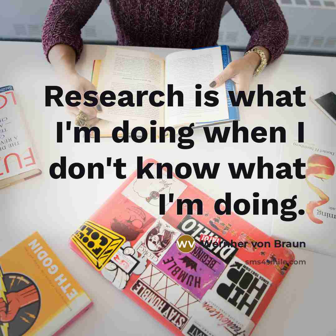 “Research is what I'm doing when I don't know what I'm doing.” quote by Wernher von Braun