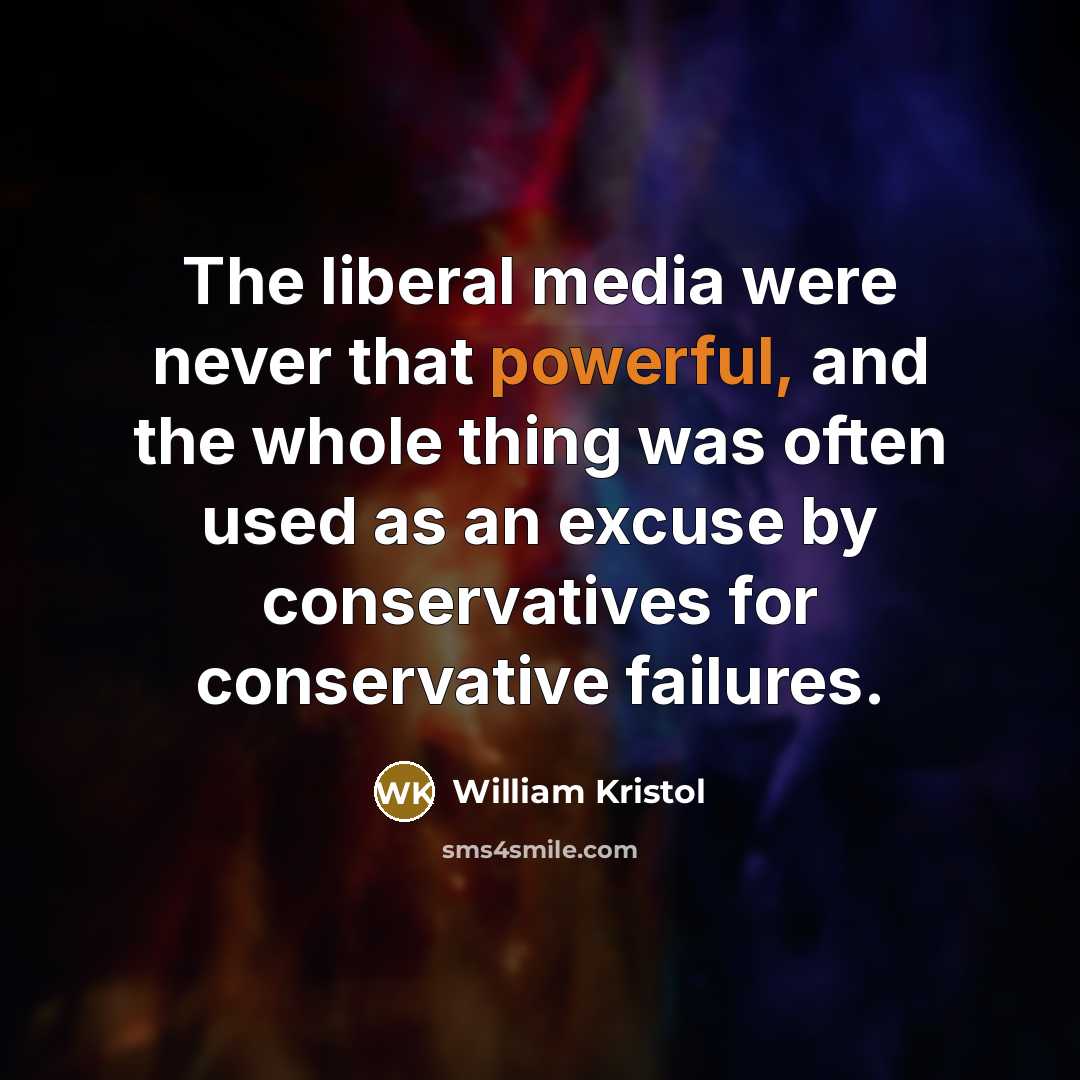 “The liberal media were never that powerful, and the whole…” quote by William Kristol