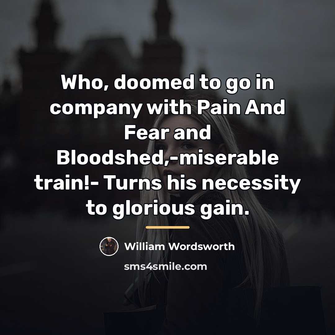“Who, doomed to go in company with Pain And Fear…” quote by William Wordsworth
