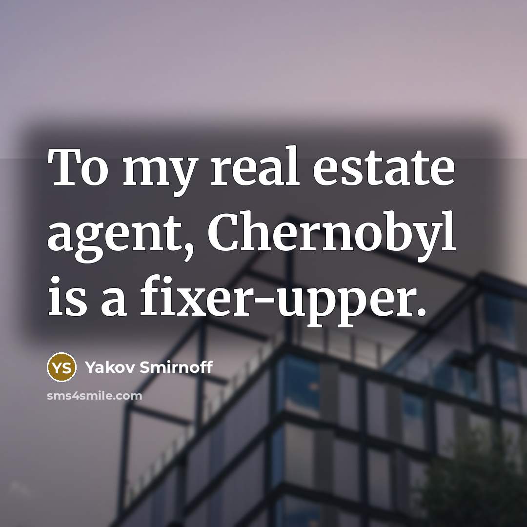“To my real estate agent, Chernobyl is a fixer-upper.…” quote by Yakov Smirnoff