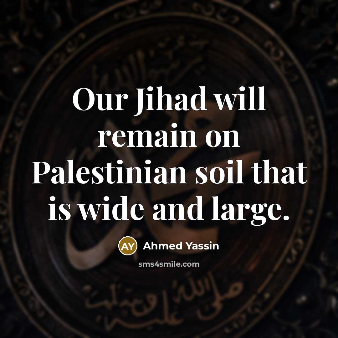 “Our Jihad will remain on Palestinian soil that is wide…” quote by Ahmed Yassin