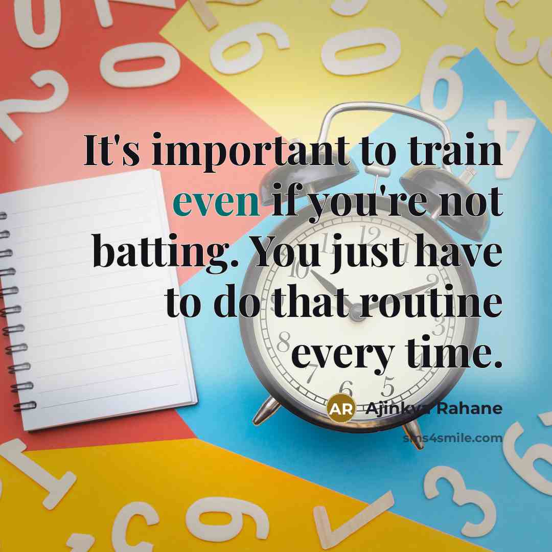 “It's important to train even if you're not batting. You…” quote by Ajinkya Rahane