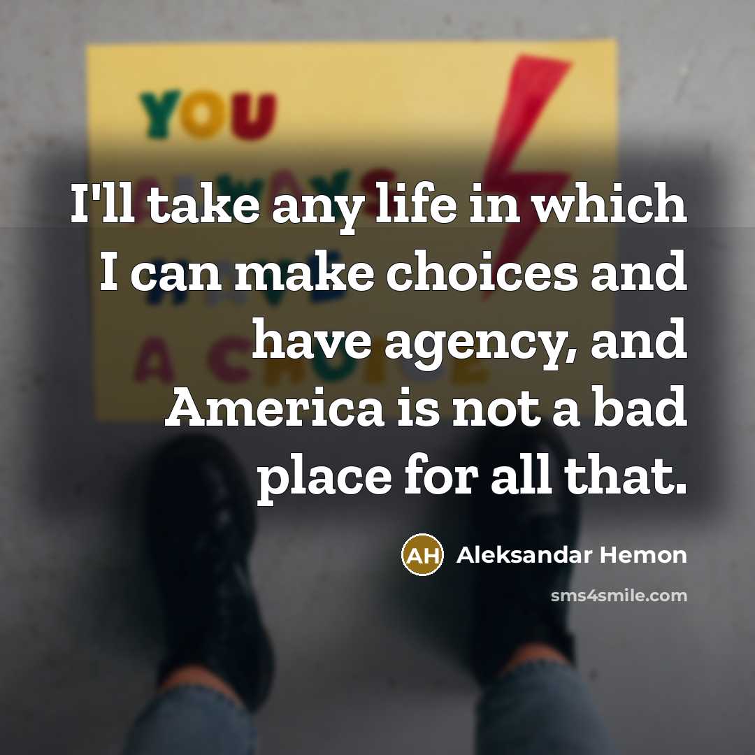 “I'll take any life in which I can make choices…” quote by Aleksandar Hemon