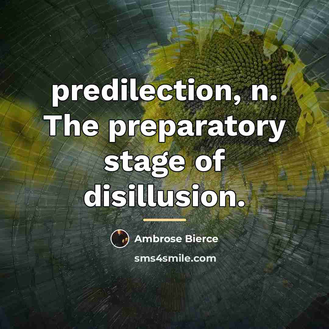 “predilection, n. The preparatory stage of disillusion.…” quote by Ambrose Bierce