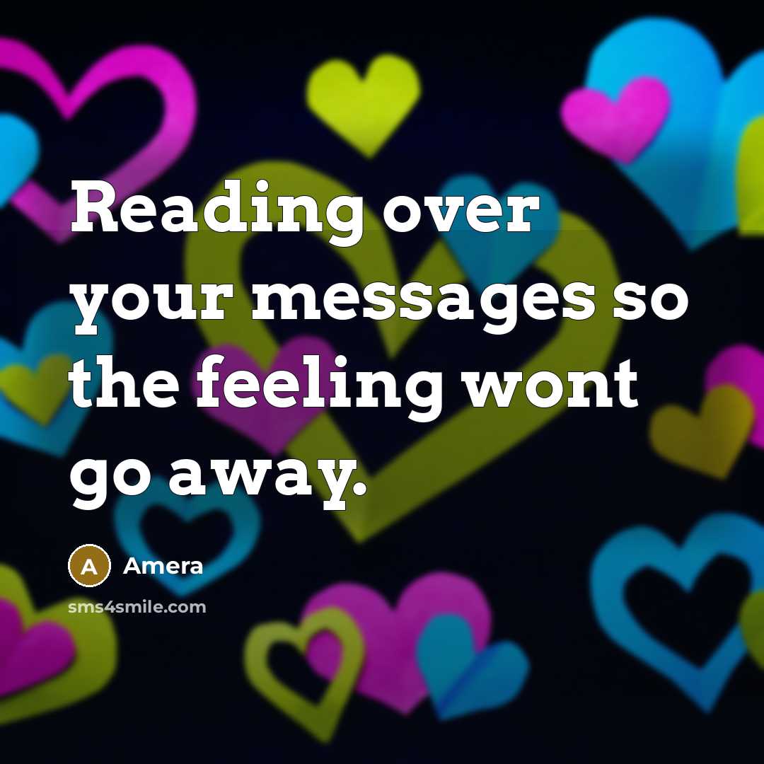 “Reading over your messages so the feeling wont go away.…” quote by Amera