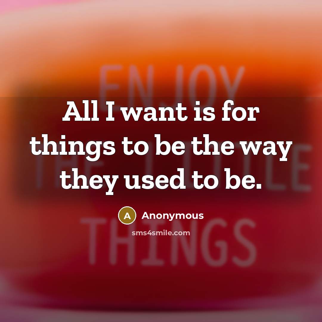 “All I want is for things to be the way…” quote by Anonymous
