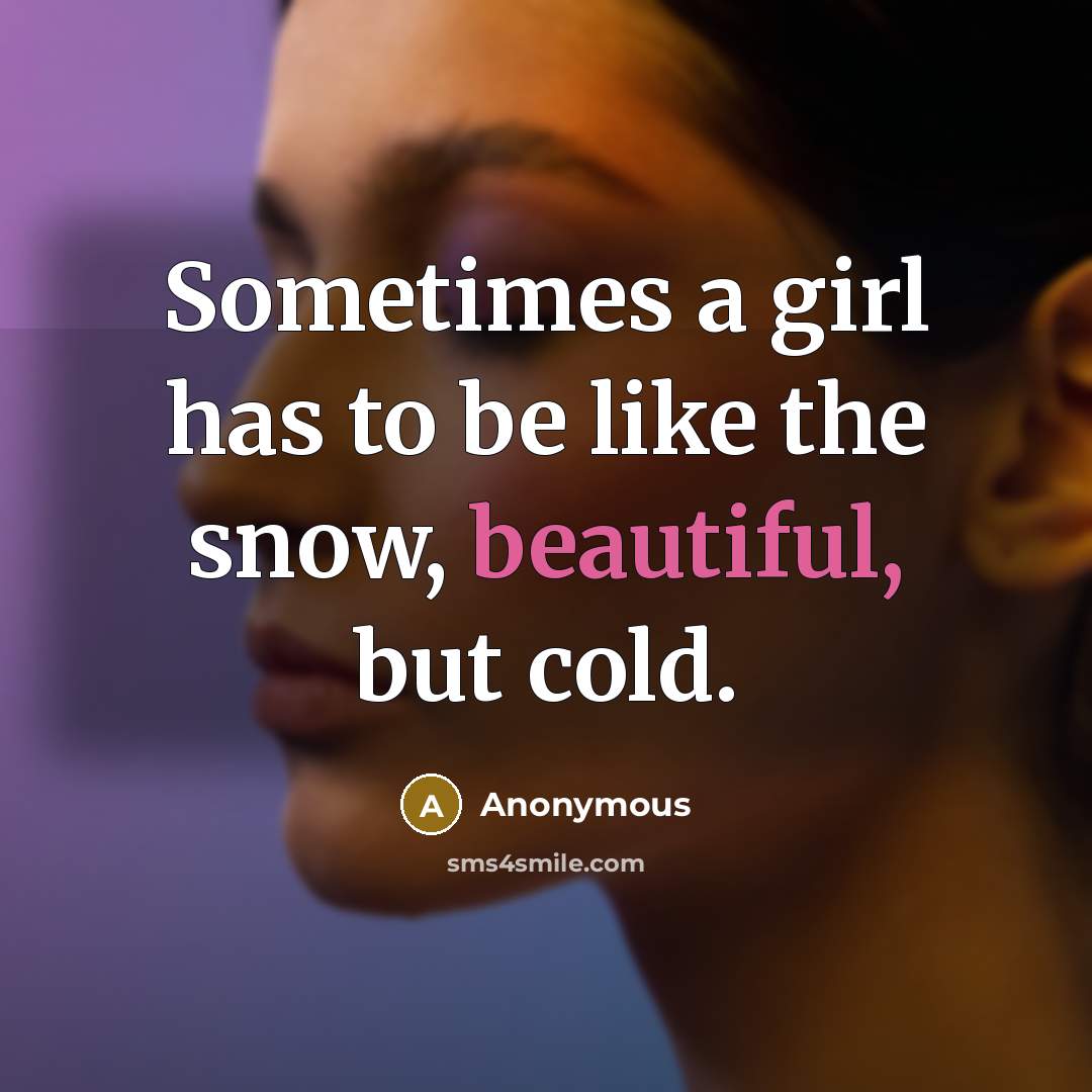 “Sometimes a girl has to be like the snow, beautiful,…” quote by Anonymous
