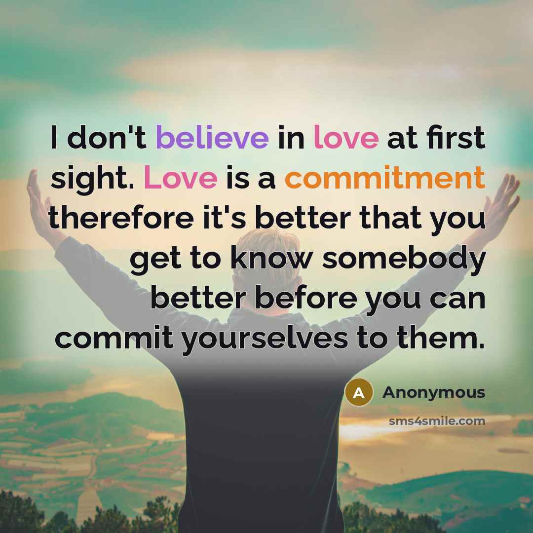 “I don't believe in love at first sight. Love is…” quote by Anonymous