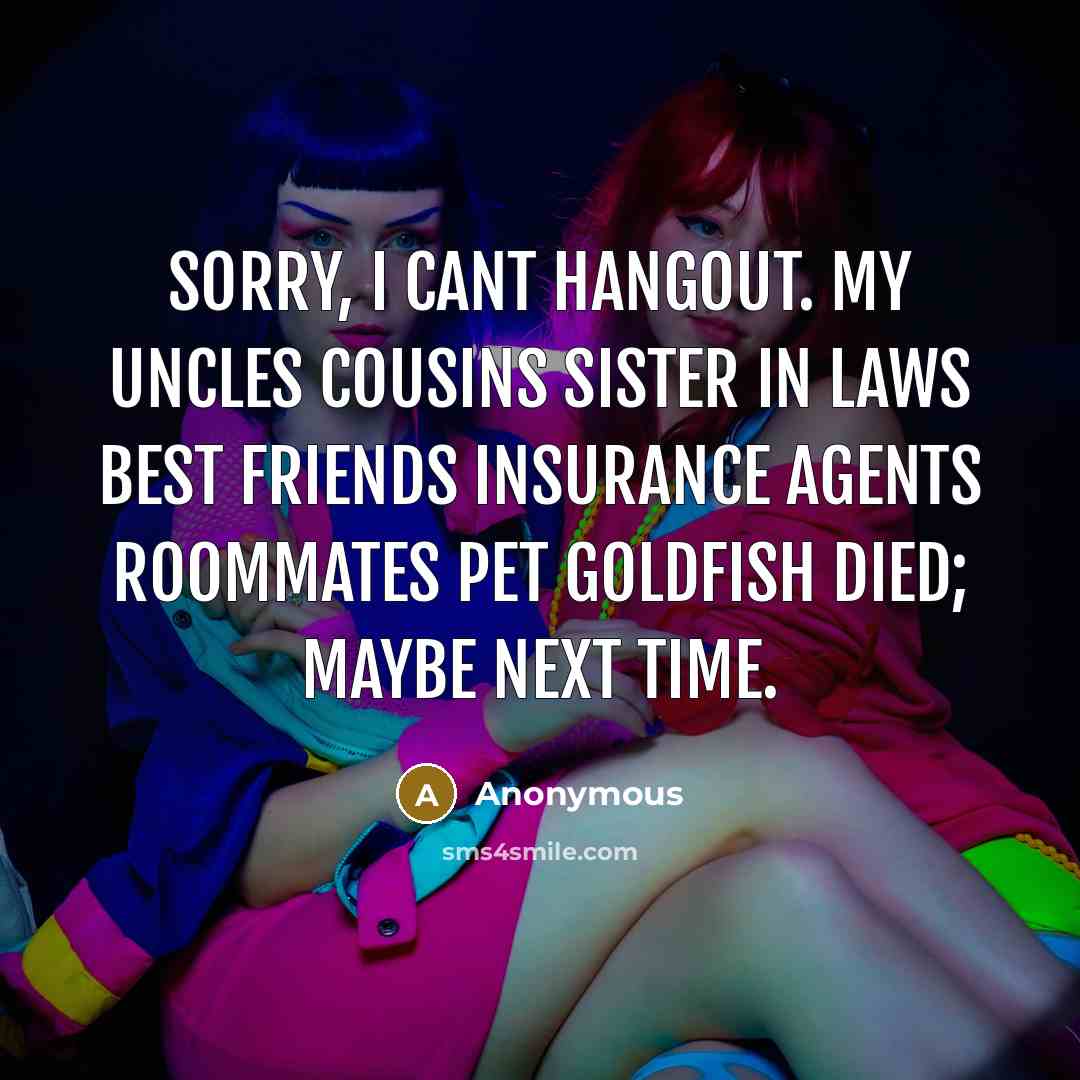 “Sorry, I cant hangout. My uncles cousins sister in laws…” quote by Anonymous