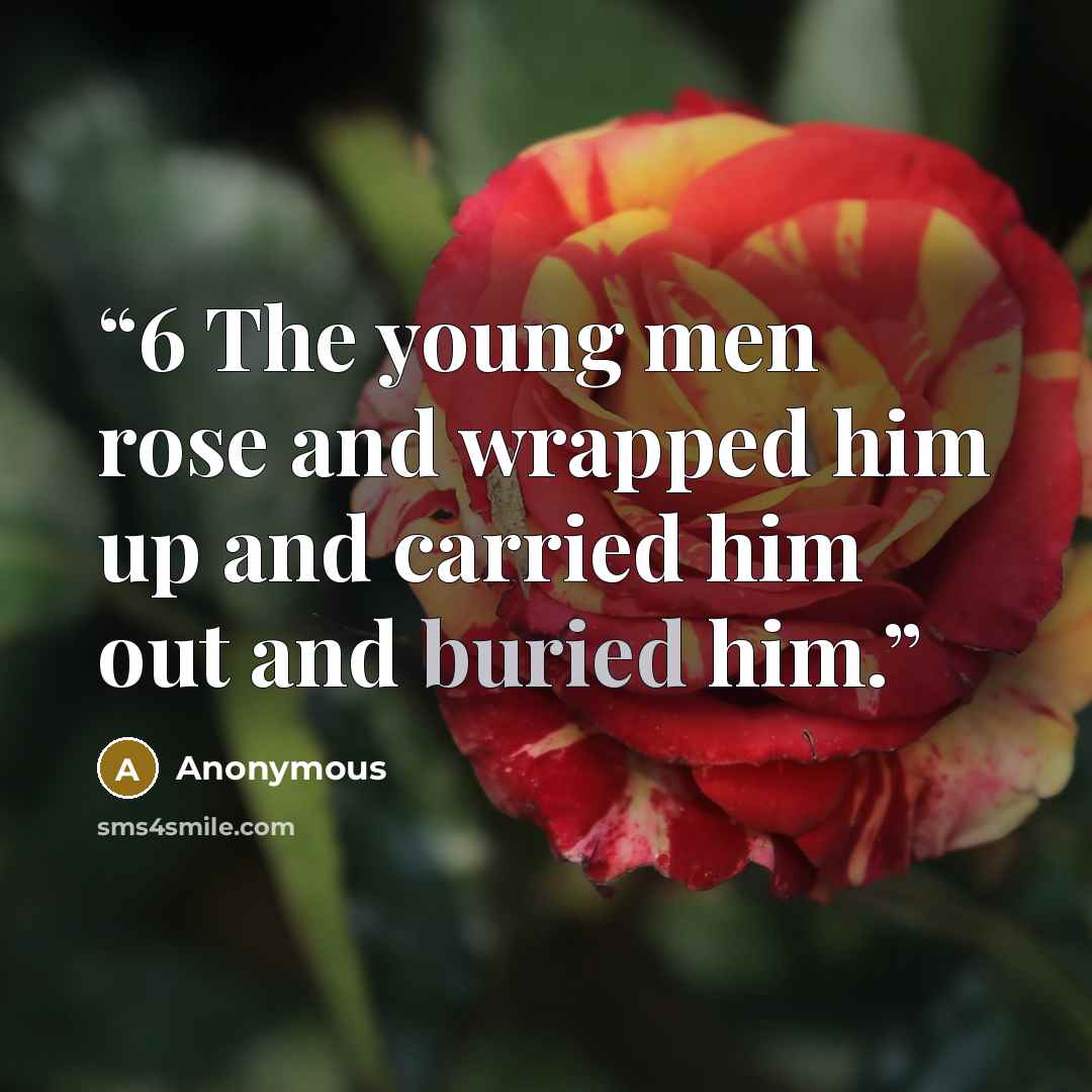 “6 The young men rose and wrapped him up and carried him out and buried him.” quote by Anonymous