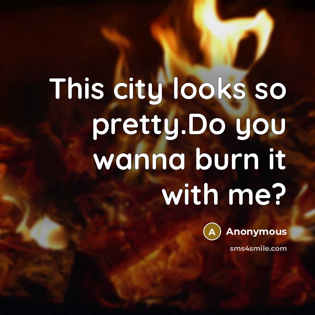 “This city looks so pretty.Do you wanna burn it with me?” quote by Anonymous