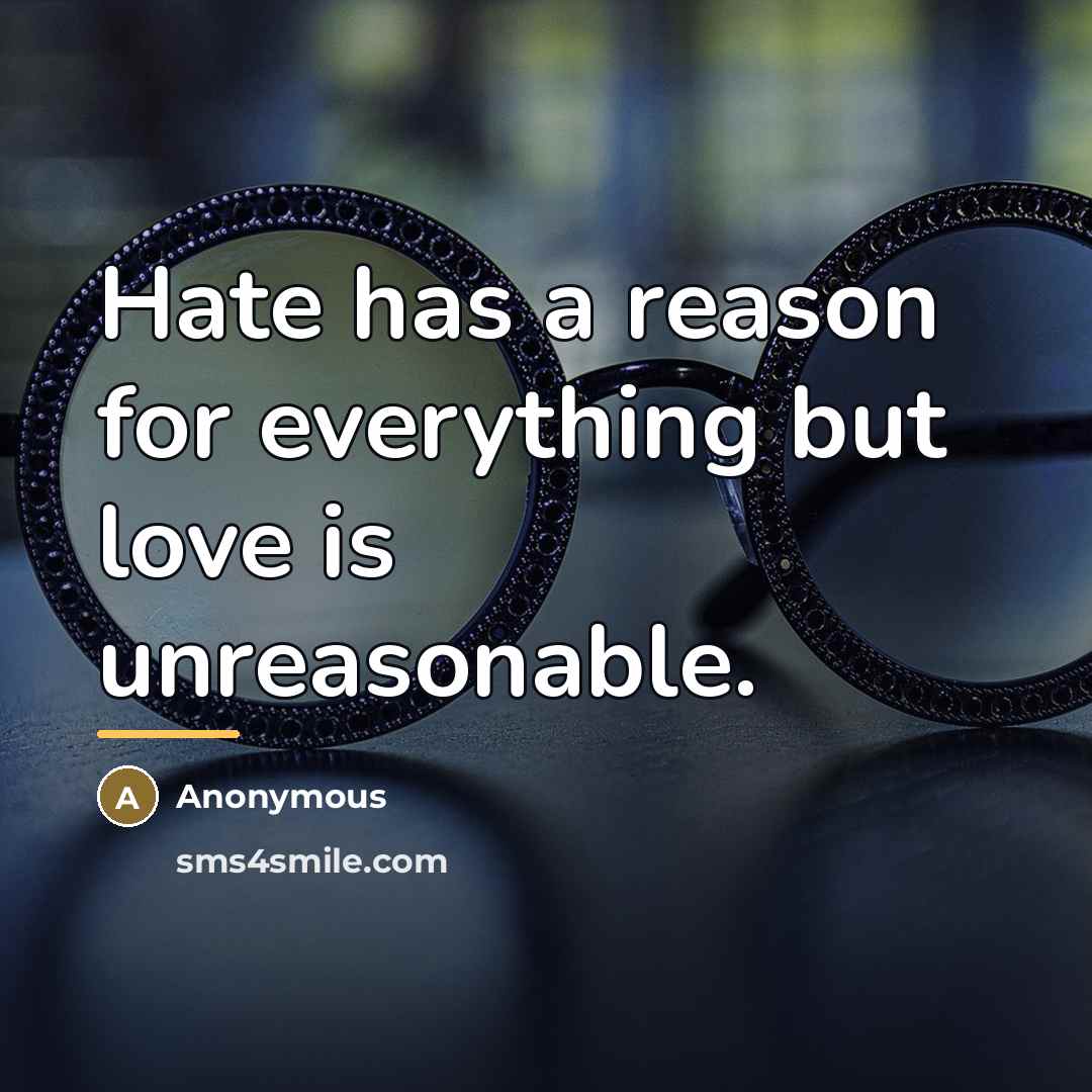 “Hate has a reason for everything but love is unreasonable.…” quote by Anonymous