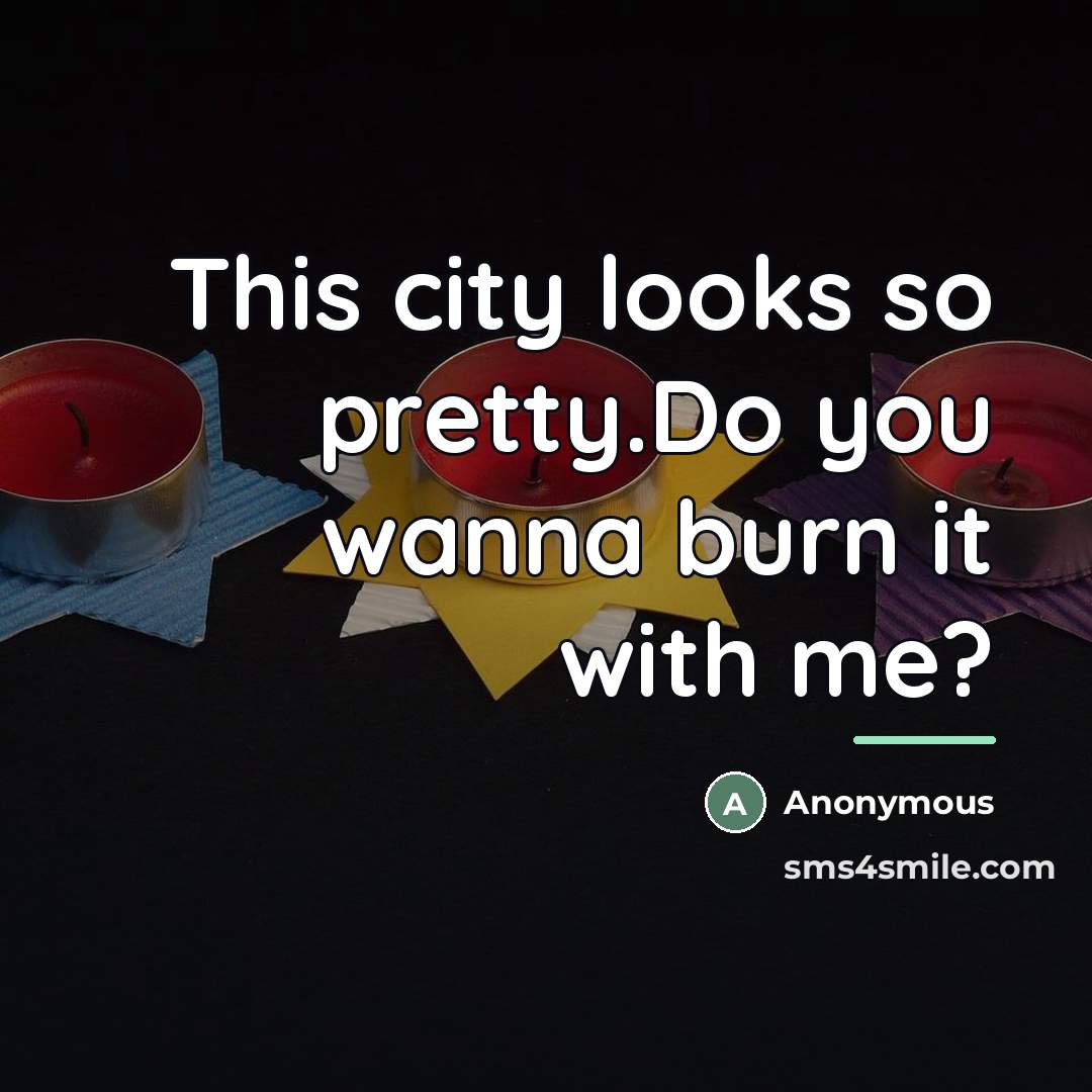 “This city looks so pretty.Do you wanna burn it with…” quote by Anonymous
