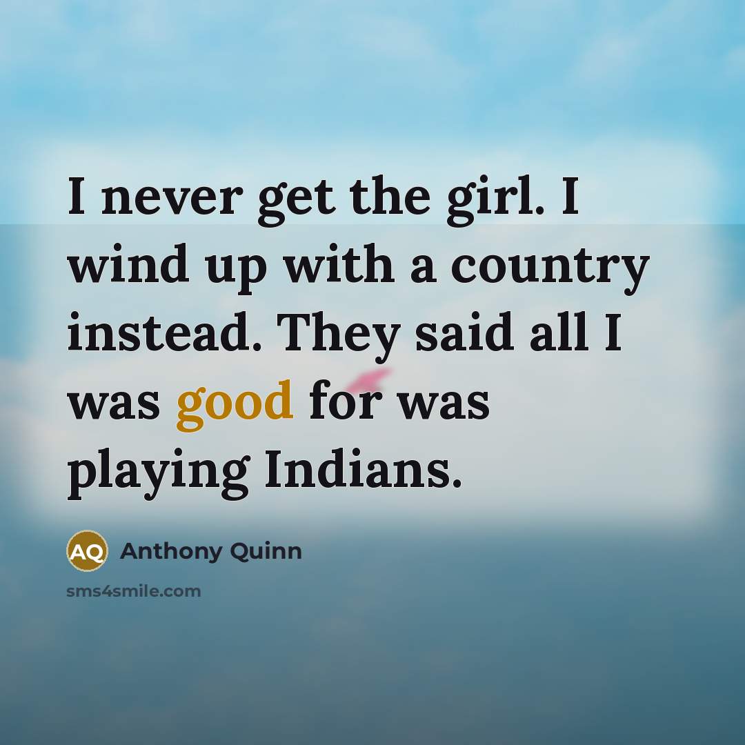 “I never get the girl. I wind up with a…” quote by Anthony Quinn