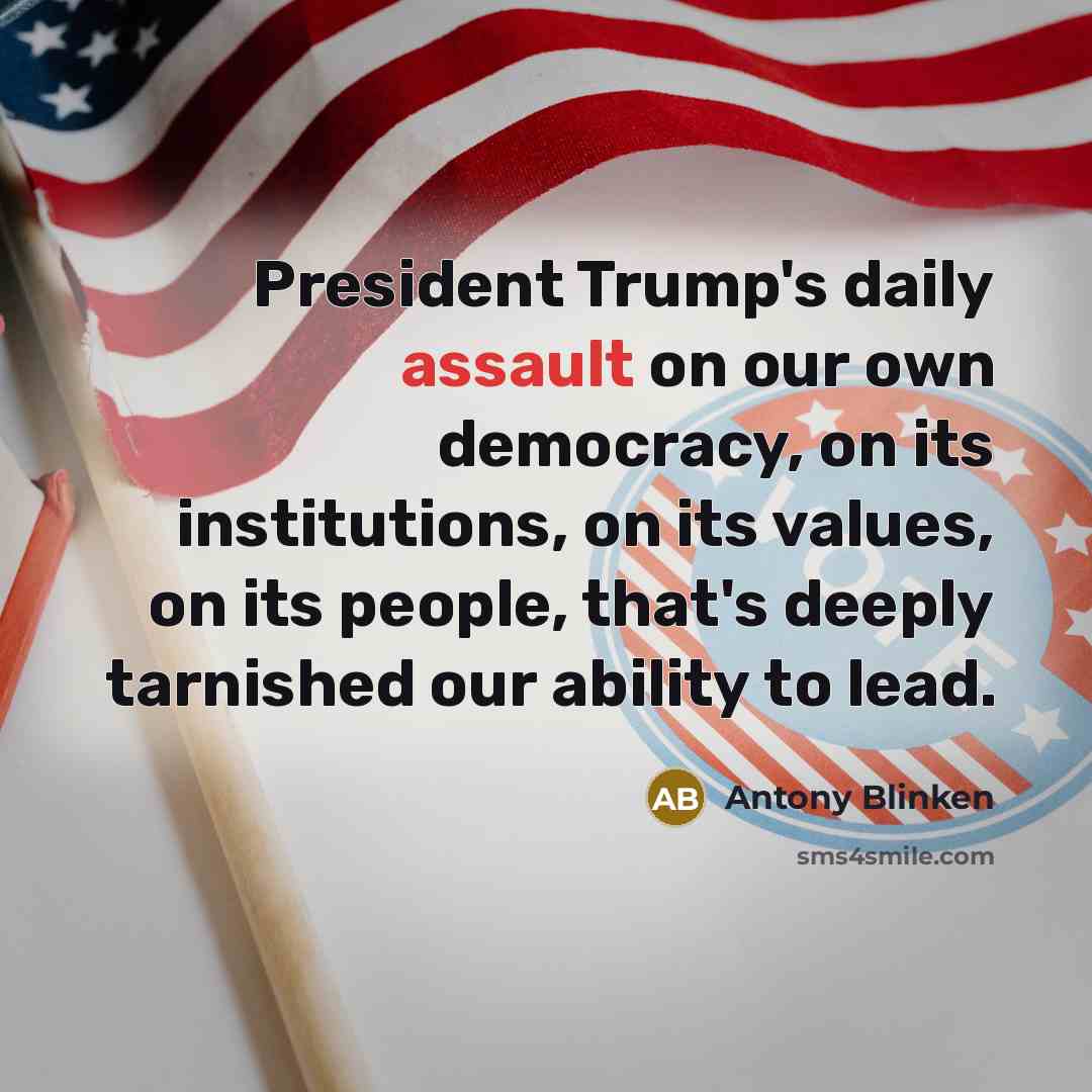 “President Trump's daily assault on our own democracy, on its…” quote by Antony Blinken