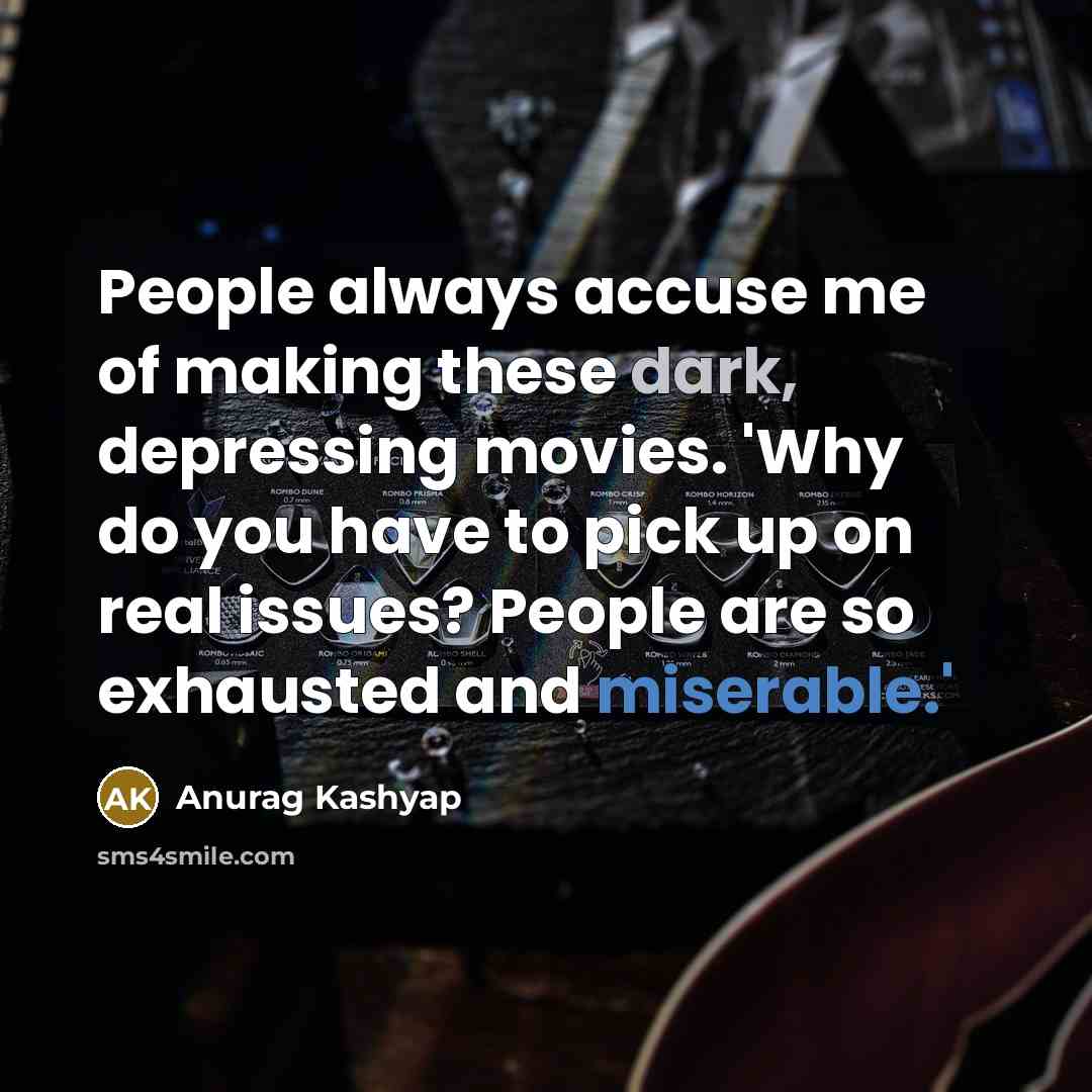 “People always accuse me of making these dark, depressing movies.…” quote by Anurag Kashyap