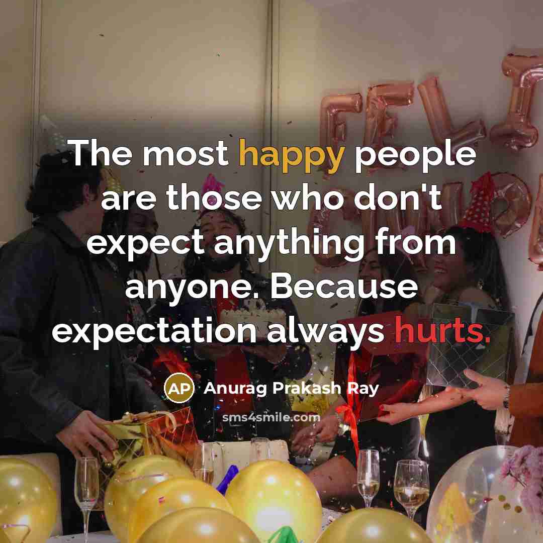 “The most happy people are those who don't expect anything…” quote by Anurag Prakash Ray
