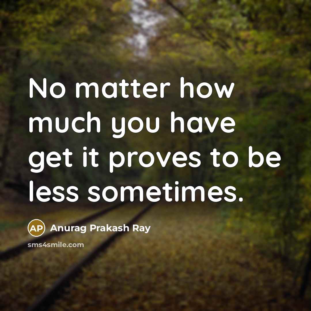 “No matter how much you have get it proves to…” quote by Anurag Prakash Ray
