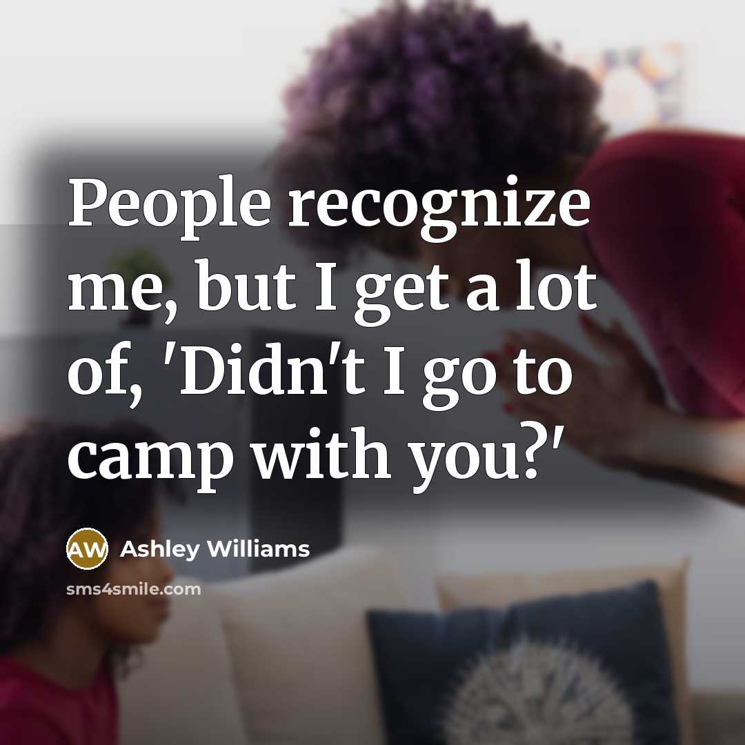 “People recognize me, but I get a lot of, 'Didn't…” quote by Ashley Williams
