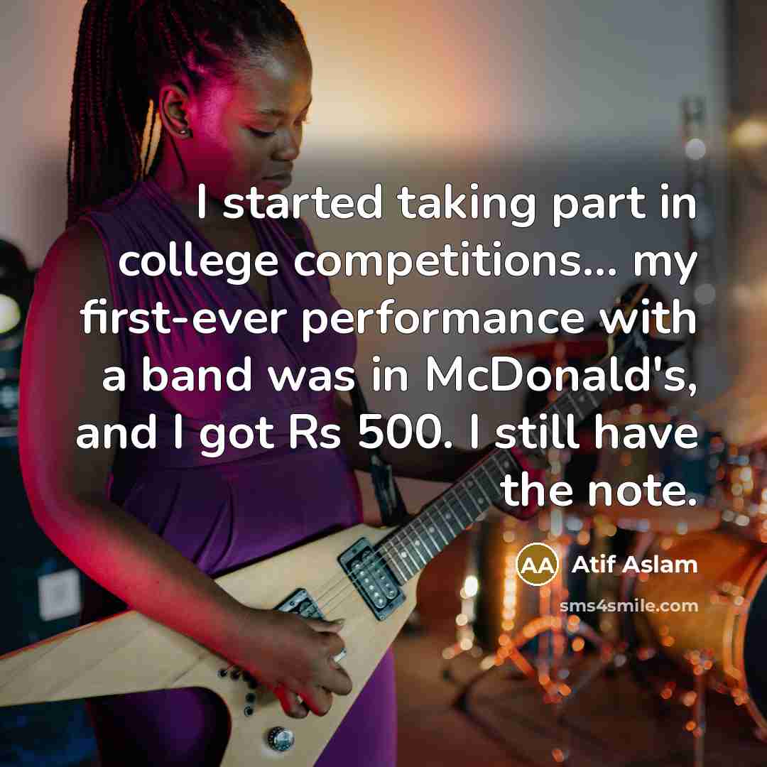 “I started taking part in college competitions... my first-ever performance…” quote by Atif Aslam