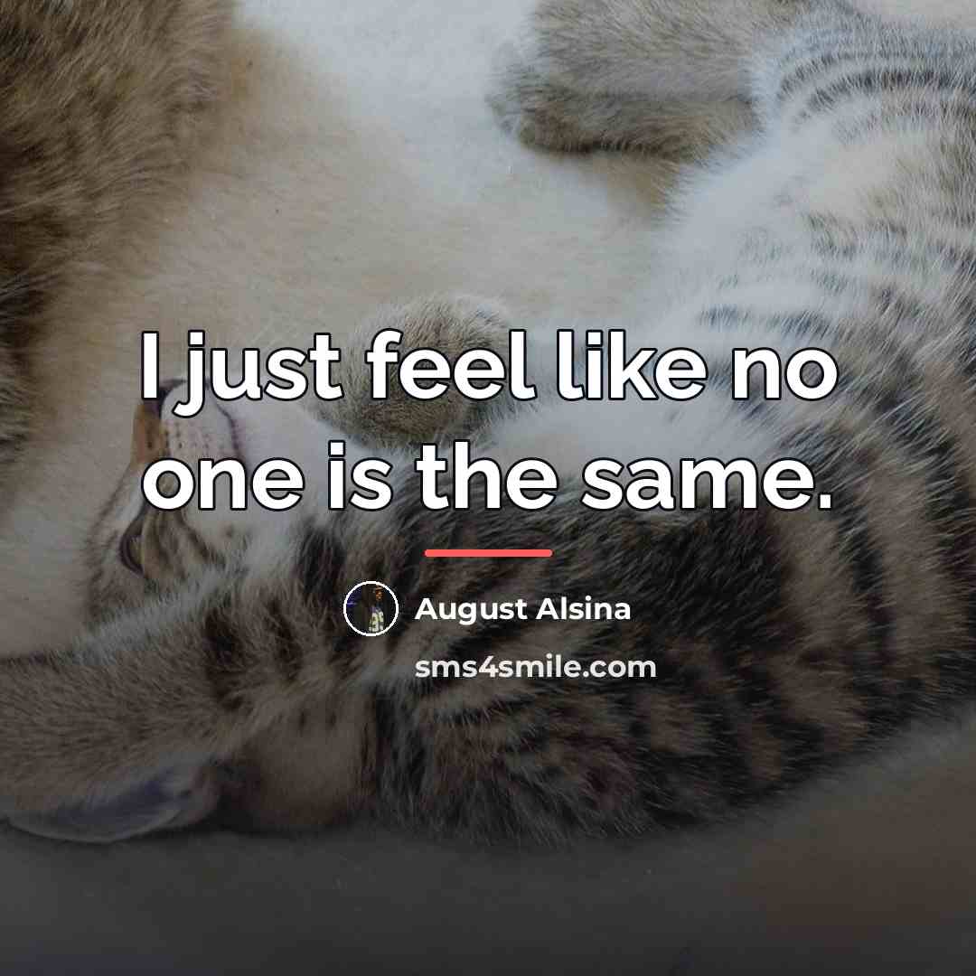 “I just feel like no one is the same.…” quote by August Alsina