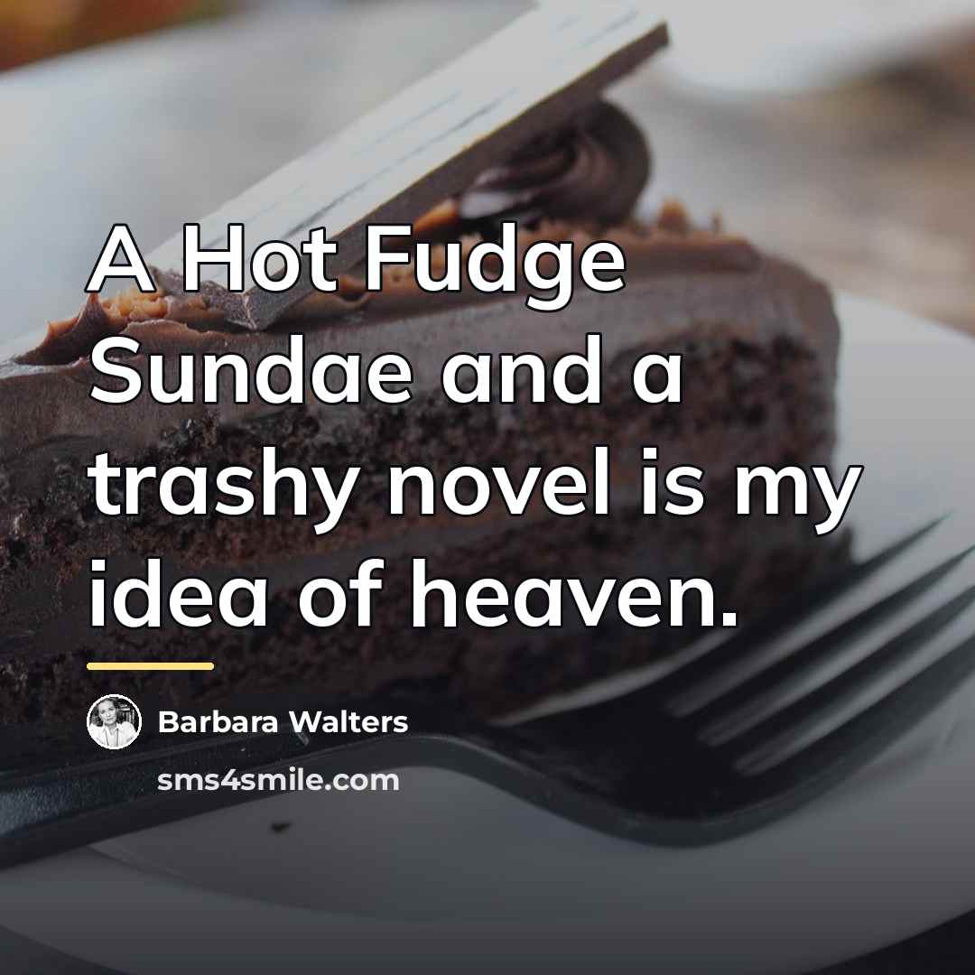 “A Hot Fudge Sundae and a trashy novel is my…” quote by Barbara Walters