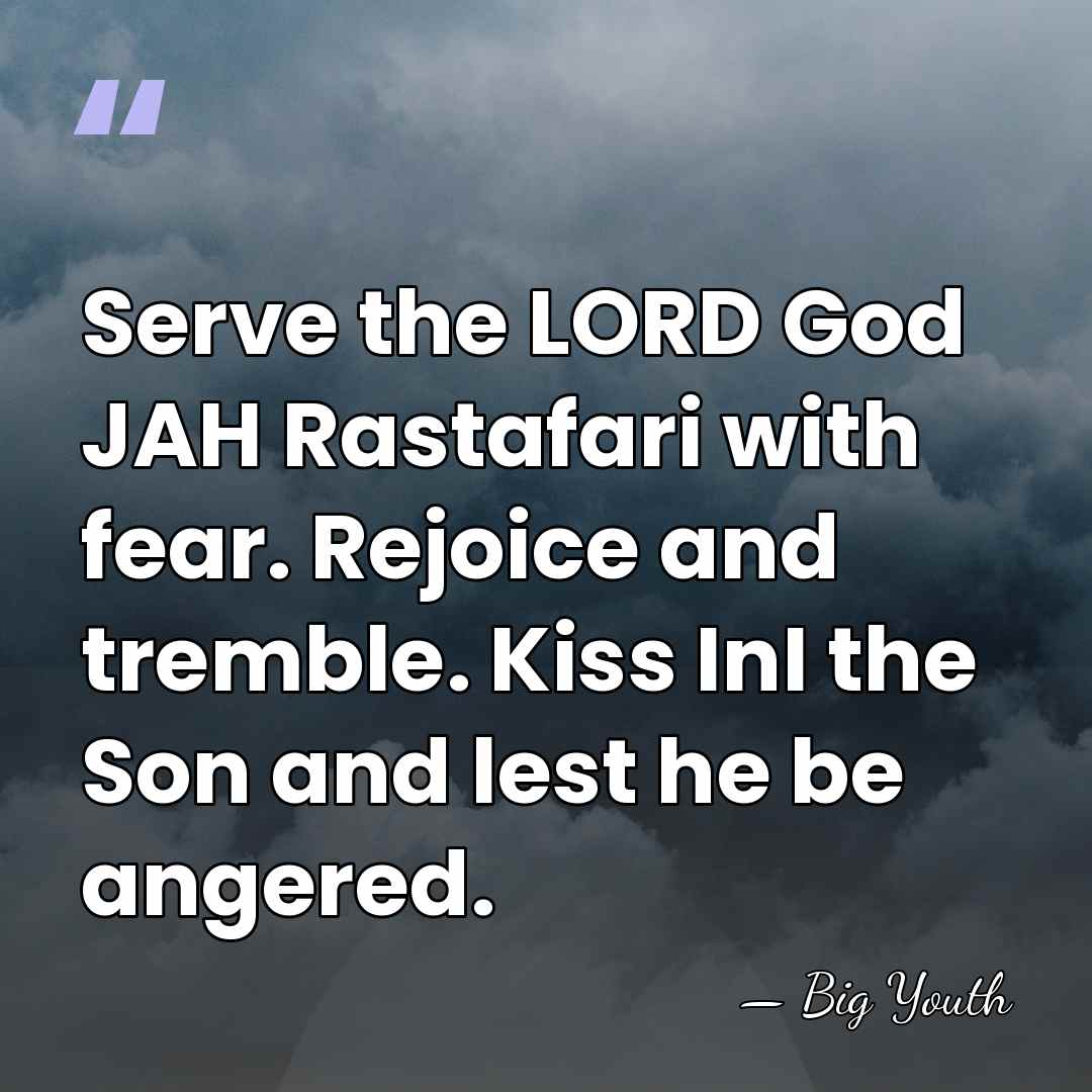 Serve the LORD God JAH Rastafari with fear. Rejoice and tremble. Kiss&hellip; - Big Youth