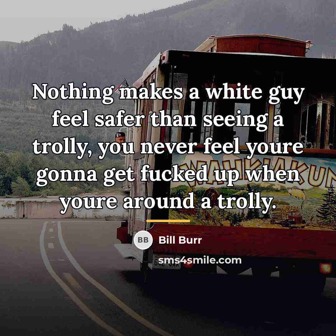 “Nothing makes a white guy feel safer than seeing a…” quote by Bill Burr