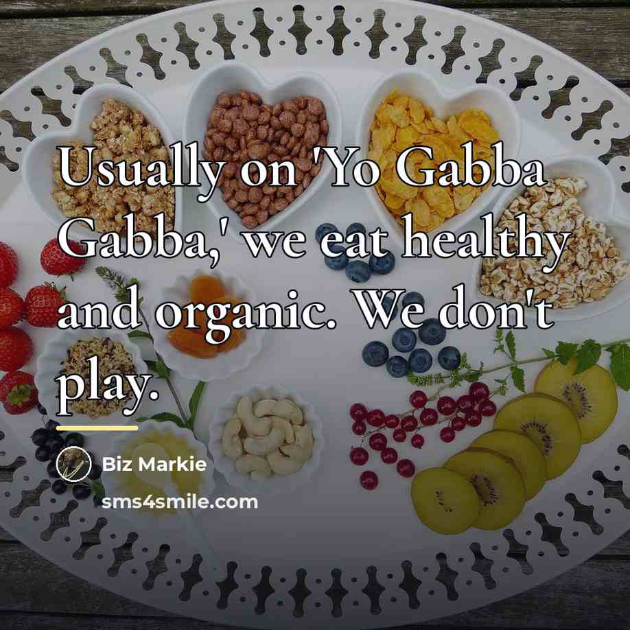 “Usually on 'Yo Gabba Gabba,' we eat healthy and organic.…” quote by Biz Markie