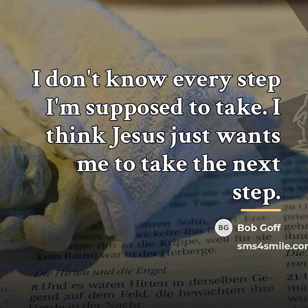 “I don't know every step I'm supposed to take. I…” quote by Bob Goff