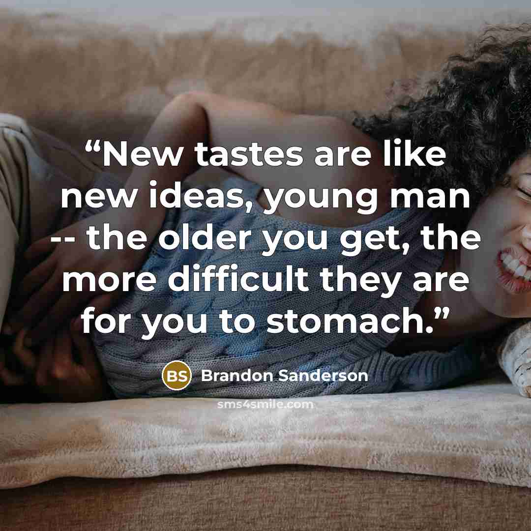 “New tastes are like new ideas, young man -- the older you get, the more difficult they are for you to stomach.” quote by Brandon Sanderson