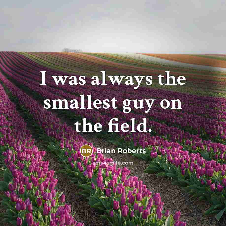 “I was always the smallest guy on the field.…” quote by Brian Roberts