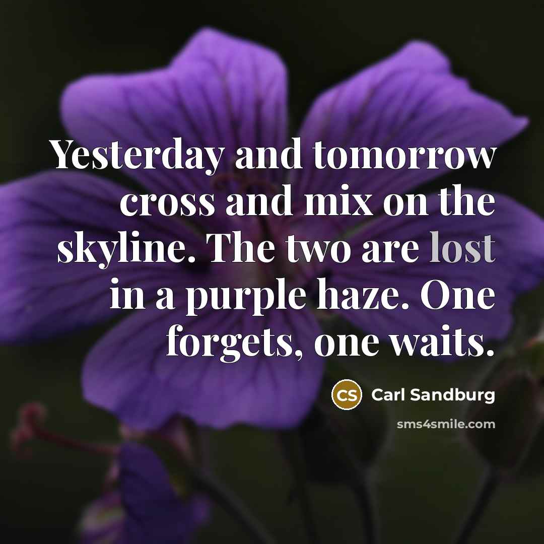 “Yesterday and tomorrow cross and mix on the skyline. The…” quote by Carl Sandburg