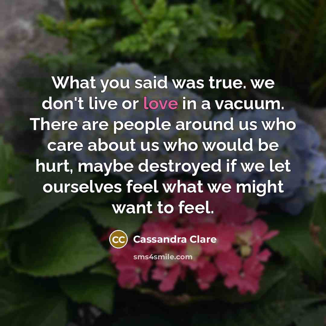 “What you said was true. we don't live or love…” quote by Cassandra Clare