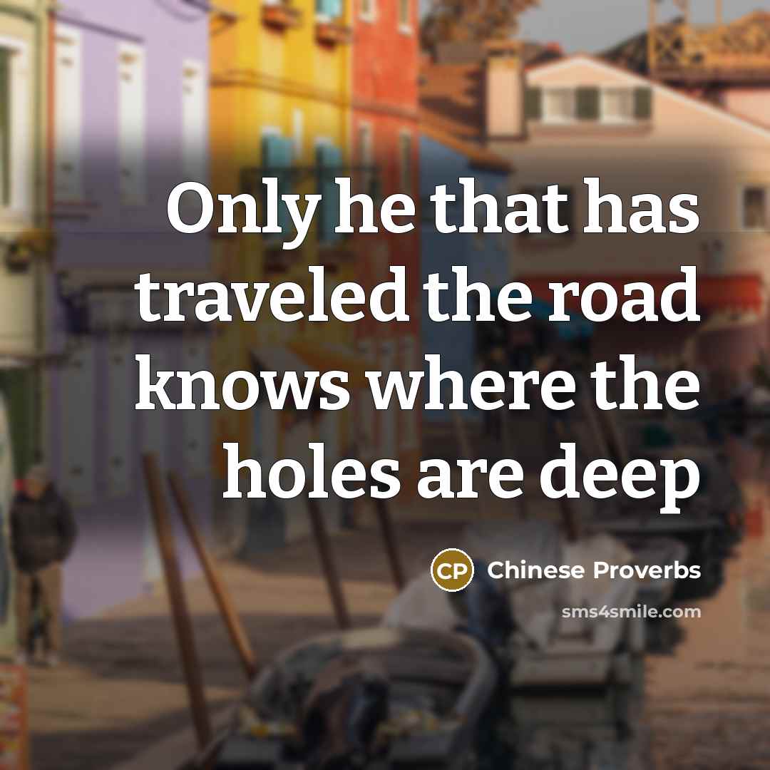 “Only he that has traveled the road knows where the…” quote by Chinese Proverbs